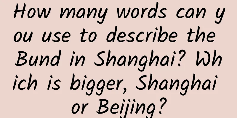 How many words can you use to describe the Bund in Shanghai? Which is bigger, Shanghai or Beijing?