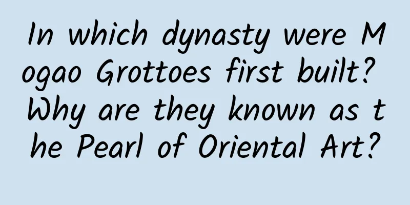 In which dynasty were Mogao Grottoes first built? Why are they known as the Pearl of Oriental Art?