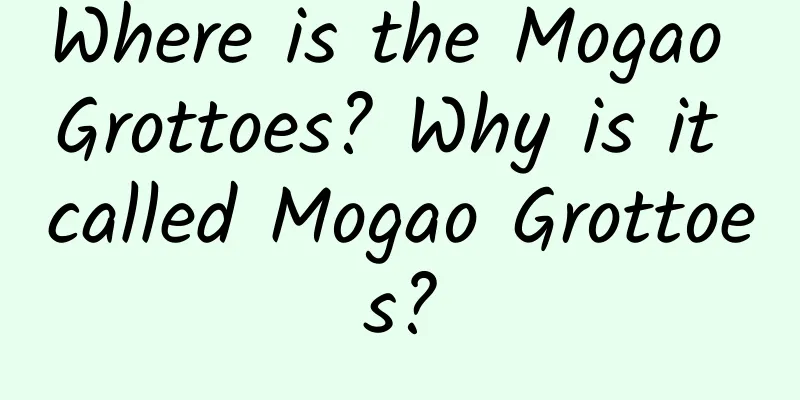Where is the Mogao Grottoes? Why is it called Mogao Grottoes?