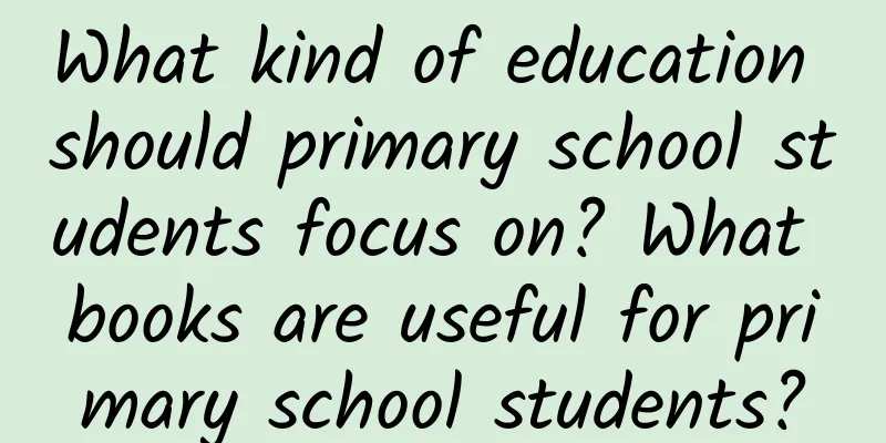 What kind of education should primary school students focus on? What books are useful for primary school students?