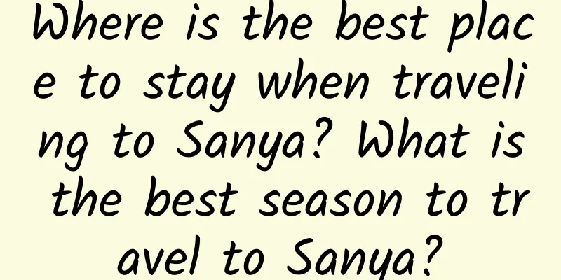 Where is the best place to stay when traveling to Sanya? What is the best season to travel to Sanya?
