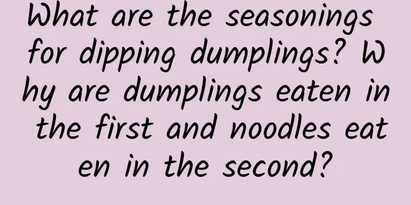 What are the seasonings for dipping dumplings? Why are dumplings eaten in the first and noodles eaten in the second?