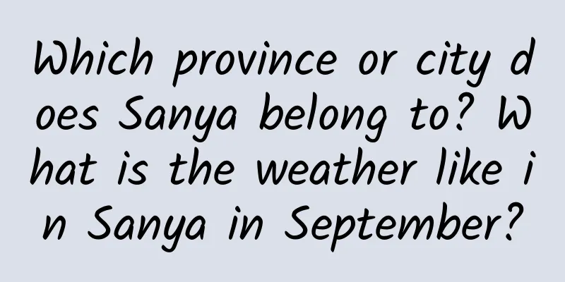 Which province or city does Sanya belong to? What is the weather like in Sanya in September?