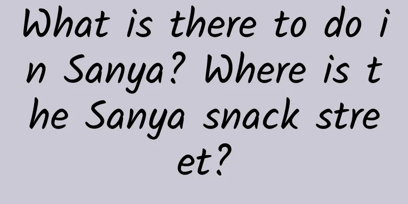 What is there to do in Sanya? Where is the Sanya snack street?