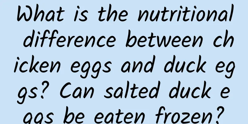 What is the nutritional difference between chicken eggs and duck eggs? Can salted duck eggs be eaten frozen?