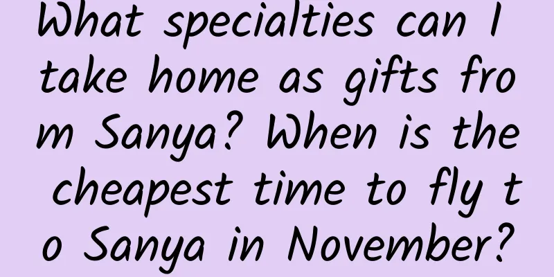 What specialties can I take home as gifts from Sanya? When is the cheapest time to fly to Sanya in November?