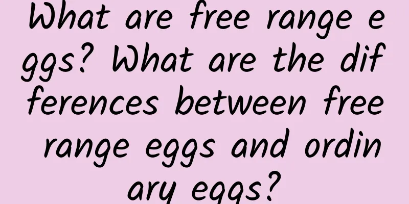 What are free range eggs? What are the differences between free range eggs and ordinary eggs?