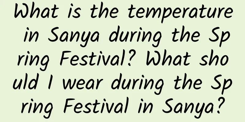 What is the temperature in Sanya during the Spring Festival? What should I wear during the Spring Festival in Sanya?