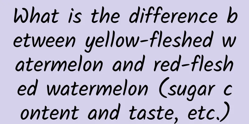 What is the difference between yellow-fleshed watermelon and red-fleshed watermelon (sugar content and taste, etc.)
