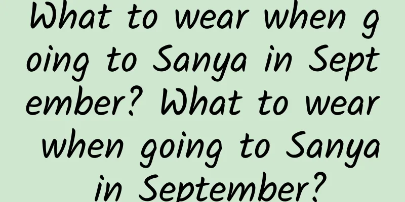 What to wear when going to Sanya in September? What to wear when going to Sanya in September?
