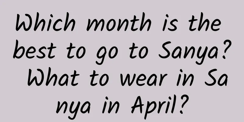 Which month is the best to go to Sanya? What to wear in Sanya in April?