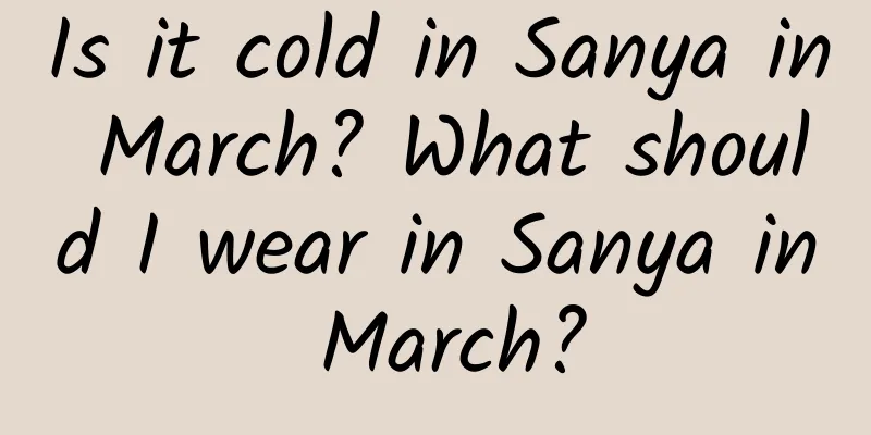 Is it cold in Sanya in March? What should I wear in Sanya in March?