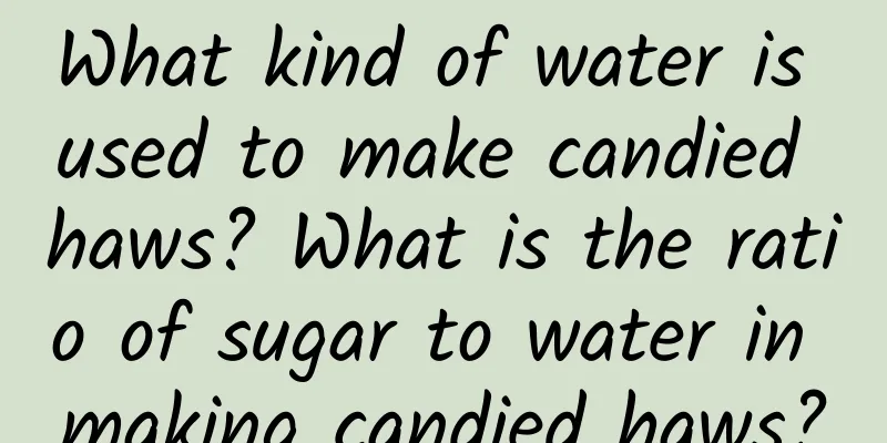 What kind of water is used to make candied haws? What is the ratio of sugar to water in making candied haws?