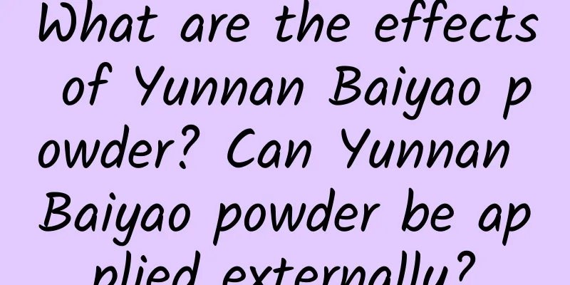 What are the effects of Yunnan Baiyao powder? Can Yunnan Baiyao powder be applied externally?