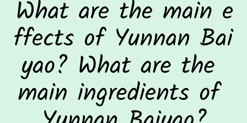 What are the main effects of Yunnan Baiyao? What are the main ingredients of Yunnan Baiyao?
