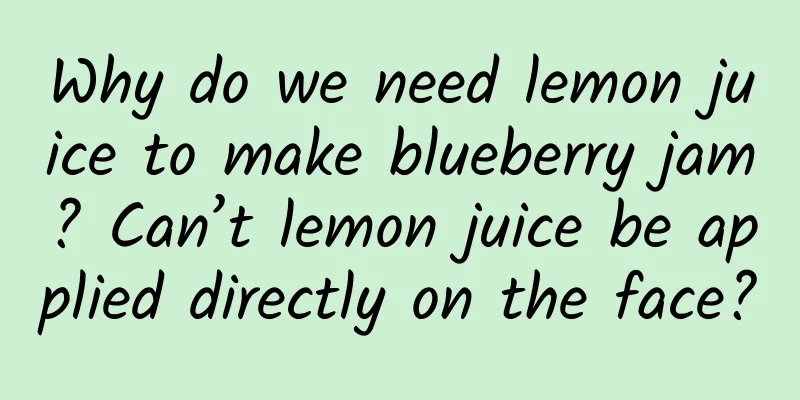 Why do we need lemon juice to make blueberry jam? Can’t lemon juice be applied directly on the face?