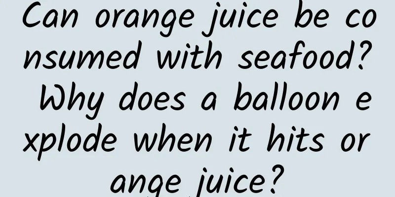 Can orange juice be consumed with seafood? Why does a balloon explode when it hits orange juice?