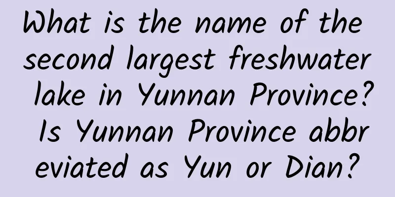 What is the name of the second largest freshwater lake in Yunnan Province? Is Yunnan Province abbreviated as Yun or Dian?