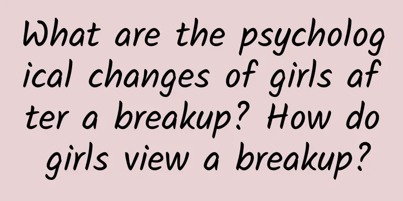 What are the psychological changes of girls after a breakup? How do girls view a breakup?
