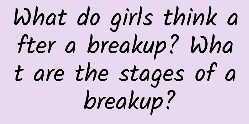 What do girls think after a breakup? What are the stages of a breakup?