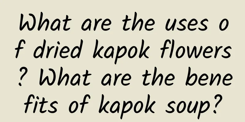 What are the uses of dried kapok flowers? What are the benefits of kapok soup?