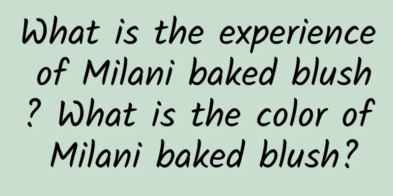 What is the experience of Milani baked blush? What is the color of Milani baked blush?