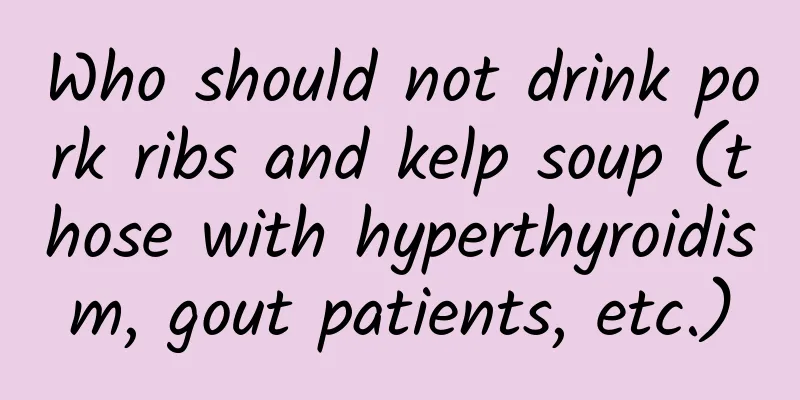 Who should not drink pork ribs and kelp soup (those with hyperthyroidism, gout patients, etc.)