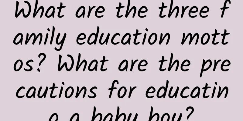 What are the three family education mottos? What are the precautions for educating a baby boy?