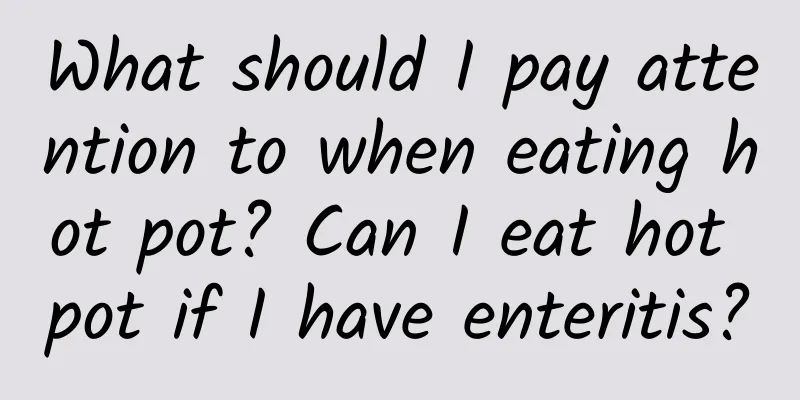 What should I pay attention to when eating hot pot? Can I eat hot pot if I have enteritis?