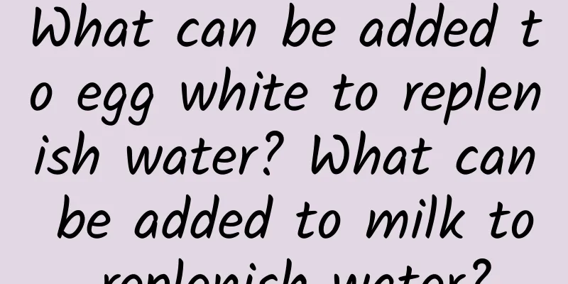 What can be added to egg white to replenish water? What can be added to milk to replenish water?