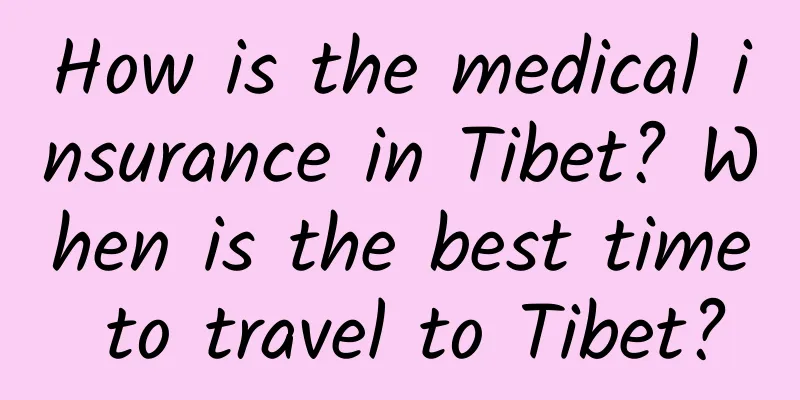 How is the medical insurance in Tibet? When is the best time to travel to Tibet?