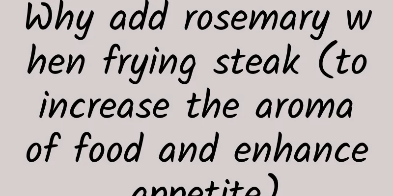 Why add rosemary when frying steak (to increase the aroma of food and enhance appetite)