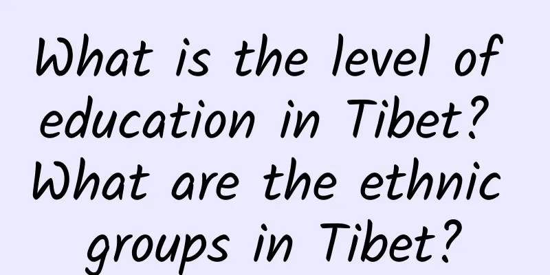 What is the level of education in Tibet? What are the ethnic groups in Tibet?