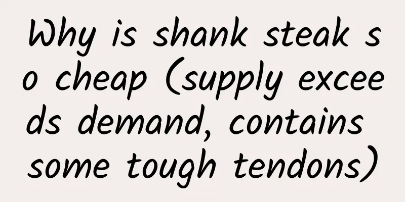 Why is shank steak so cheap (supply exceeds demand, contains some tough tendons)