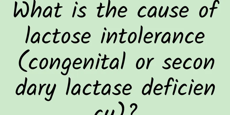 What is the cause of lactose intolerance (congenital or secondary lactase deficiency)?