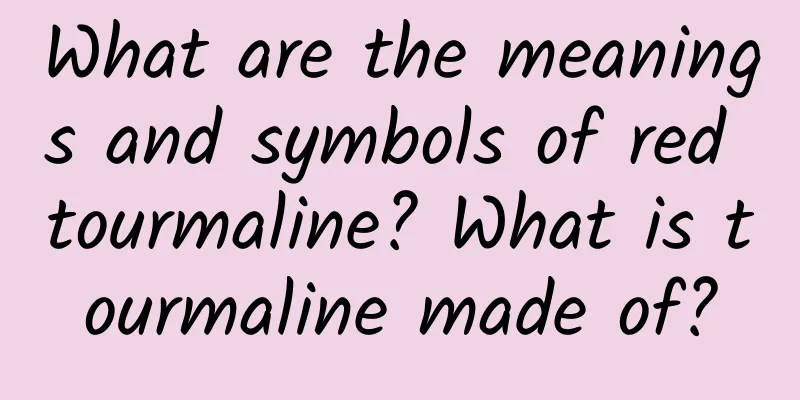 What are the meanings and symbols of red tourmaline? What is tourmaline made of?
