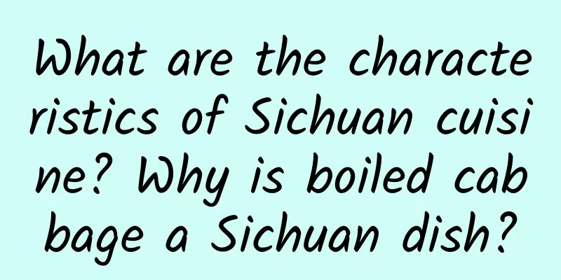 What are the characteristics of Sichuan cuisine? Why is boiled cabbage a Sichuan dish?