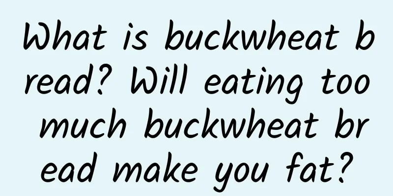 What is buckwheat bread? Will eating too much buckwheat bread make you fat?