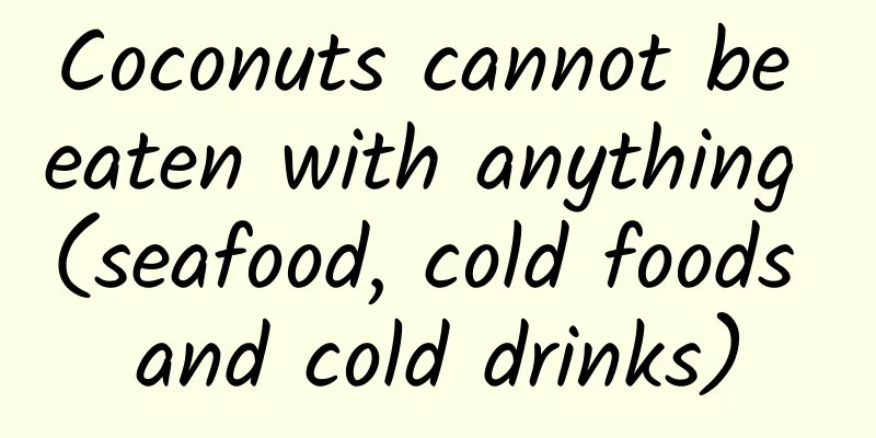 Coconuts cannot be eaten with anything (seafood, cold foods and cold drinks)