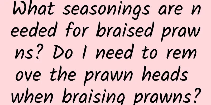 What seasonings are needed for braised prawns? Do I need to remove the prawn heads when braising prawns?