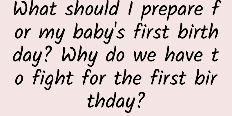 What should I prepare for my baby's first birthday? Why do we have to fight for the first birthday?