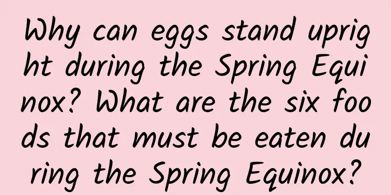Why can eggs stand upright during the Spring Equinox? What are the six foods that must be eaten during the Spring Equinox?