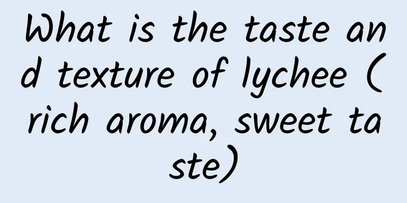 What is the taste and texture of lychee (rich aroma, sweet taste)