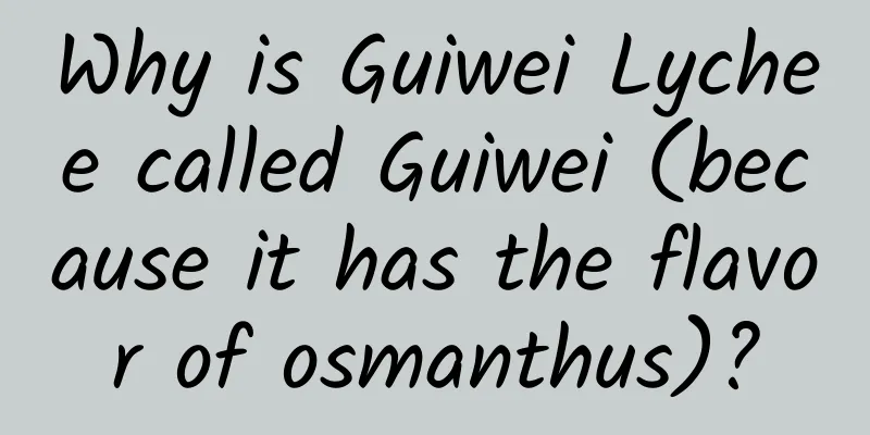 Why is Guiwei Lychee called Guiwei (because it has the flavor of osmanthus)?