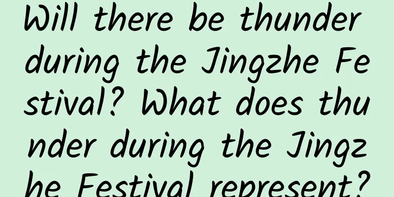 Will there be thunder during the Jingzhe Festival? What does thunder during the Jingzhe Festival represent?