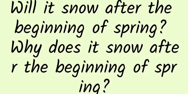 Will it snow after the beginning of spring? Why does it snow after the beginning of spring?