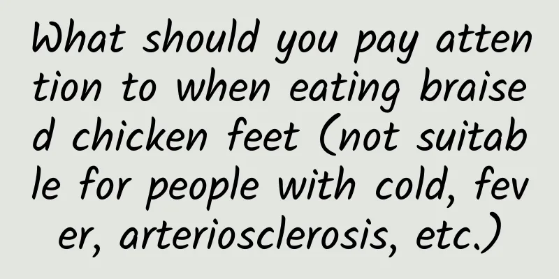 What should you pay attention to when eating braised chicken feet (not suitable for people with cold, fever, arteriosclerosis, etc.)