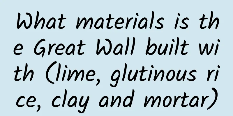What materials is the Great Wall built with (lime, glutinous rice, clay and mortar)