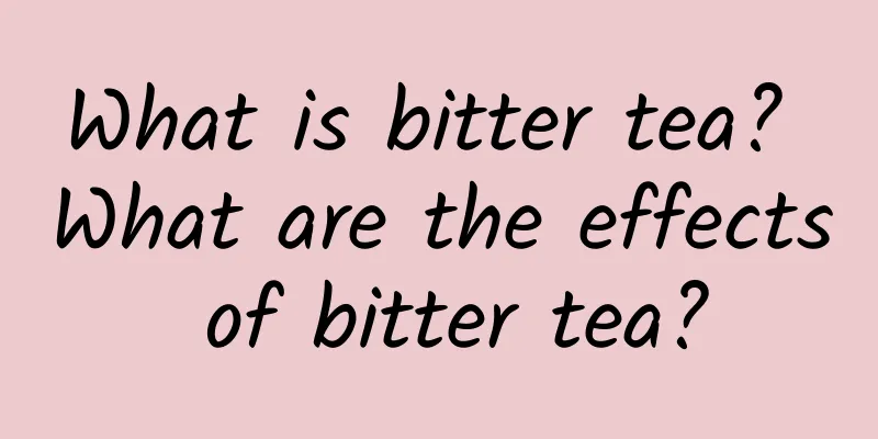 What is bitter tea? What are the effects of bitter tea?