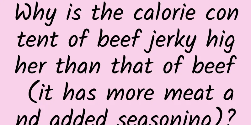 Why is the calorie content of beef jerky higher than that of beef (it has more meat and added seasoning)?